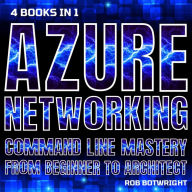 Azure Networking: Command Line Mastery From Beginner To Architect