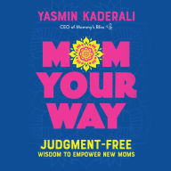 Mom Your Way: Judgment-Free Wisdom to Empower New Moms