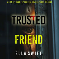 A Trusted Friend (An Emily Just Psychological Thriller-Book Four) A positively astonishing psychological thriller filled with twists: Digitally narrated using a synthesized voice