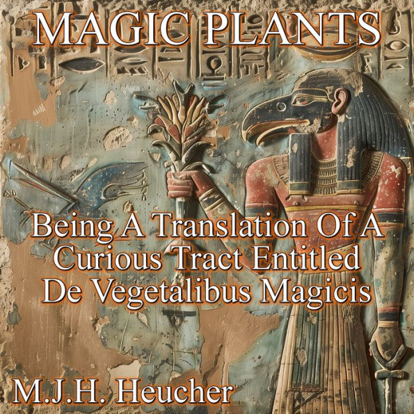 Magic Plants: Being a Translation of a Curious Tract Entitled De Vegetalibus Magicis