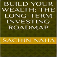 Build Your Wealth: The Long-Term Investing Roadmap