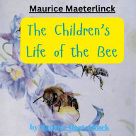 Maurice Maeterlinck: THE CHILDREN'S LIFE OF THE BEE: The inner workings of a bee hive