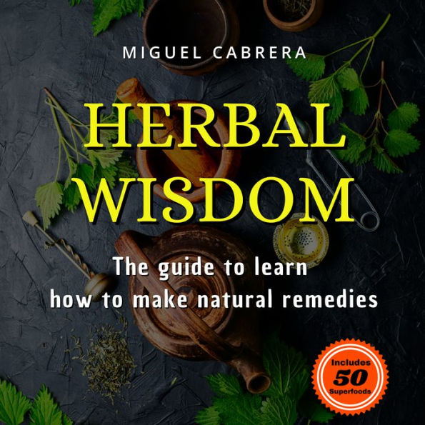 HERBAL WISDOM: The guide to learn how to make natural remedies