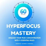 60 Minutes Hyperfocus Mastery: Unleash Your Peak Concentration with 9 Essential Rules