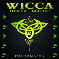 WICCA HERBAL MAGIC: A Solitary Practitioner's Guide to Using Herbs and Plants in Wiccan Rituals. A Crash Course to Herbal Spells, Herbal Magic, Candle Magic, and Moon Magic (2022 for Beginners)