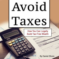 Avoid Taxes: How You Can Legally Build Tax-Free Wealth