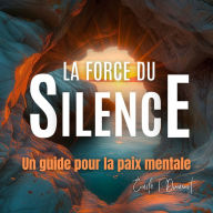 La Force du Silence: Un guide pour la paix mentale