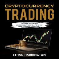 Cryptocurrency Trading: Unlocking the Secrets of Cryptocurrency Trading: A Step-by-Step Guide to Financial Independence