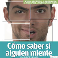 Cómo saber si alguien miente: Aprenda a interpretar el idioma textual, su influencia en el amor, la amistad y el trabajo.