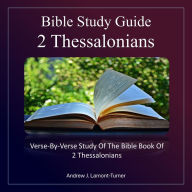Bible Study Guide: 2 Thessalonians: Verse-By-Verse Study of the Bible Book of 2 Thessalonians