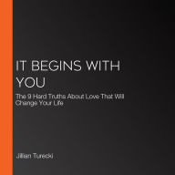 It Begins with You: The 9 Hard Truths About Love That Will Change Your Life