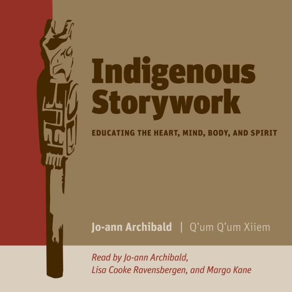 Indigenous Storywork: Educating the Heart, Mind, Body, and Spirit