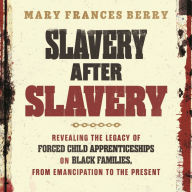 Slavery After Slavery: Revealing the Legacy of Forced Child Apprenticeships on Black Families, from Emancipation to the Present