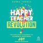 Happy Teacher Revolution: The Educator's Roadmap to Claiming and Sustaining Joy