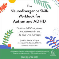 The Neurodivergence Skills Workbook for Autism and ADHD: Cultivate Self-Compassion, Live Authentically, and Be Your Own Advocate