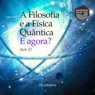 Filosofia e a Física Quântica, A - e agora? Volume I