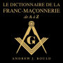 Le Dictionnaire de la Franc-Maçonnerie de A à Z: Un guide complet des symboles, rituels, mystères, traditions et histoire pour les francs-maçons et les esprits curieux