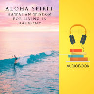 Aloha Spirit: Hawaiian Wisdom for Living in Harmony