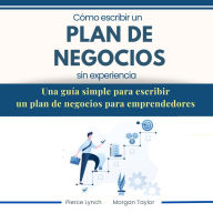 Cómo escribir un Plan de Negocios sin experiencia. Una guia simple para escribir un plan de negocios para emprendedores