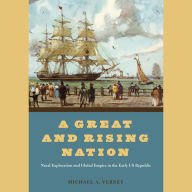 A Great and Rising Nation: Naval Exploration and Global Empire in the Early US Republic