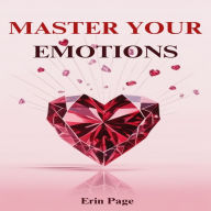 MASTER YOUR EMOTIONS: The Proven Path to Emotional Mastery and Lasting Inner Peace (2023 Guide for Beginners)