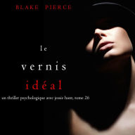 Le Vernis Idéal (Un thriller psychologique avec Jessie Hunt, tome 26): Digitally narrated using a synthesized voice