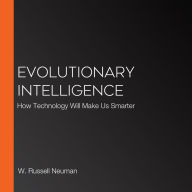 Evolutionary Intelligence: How Technology Will Make Us Smarter