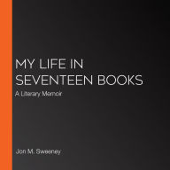 My Life in Seventeen Books: A Literary Memoir