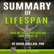 SUMMARY of Lifespan: Why We Age - and Why We Don't Have To. by David Sinclair Ph.D.