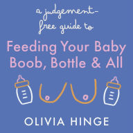 A Judgement-Free Guide to Feeding Your Baby: Boob, bottle and all