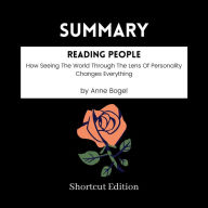 SUMMARY - Reading People: How Seeing The World Through The Lens Of Personality Changes Everything By Anne Bogel