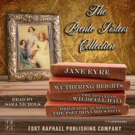 Brontë Sisters Collection, The - Jane Eyre - Wuthering Heights - The Tenant of Wildfell Hall - Unabridged: Plus: Biographical Notes on the Pseudonymous Bells by Charlotte Brontë