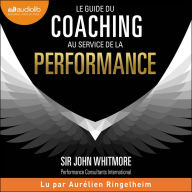 Le guide du coaching au service de la performance: Principes et pratiques du coaching et du leadership
