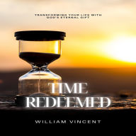 Time Redeemed: Transforming Your Life with God's Eternal Gift