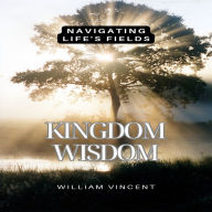 Kingdom Wisdom: Navigating Life's Fields