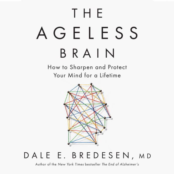 The Ageless Brain: How to Sharpen and Protect Your Mind for a Lifetime