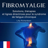 Fibromyalgie: Solutions, thérapies et lignes directrices pour le syndrome de fatigue chronique