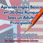 Aprende Inglés Básico en 30 Días Aunque Seas un Adulto Principiante: El Único Libro que Necesitas Para Dominar el Idioma de Shakespeare