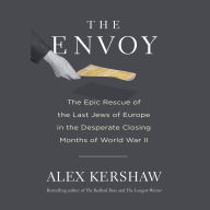 The Envoy: The Epic Rescue of the Last Jews of Europe in the Desperate Closing Months of World War II