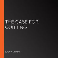 The Case for Quitting