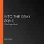 Into the Gray Zone: A Novel