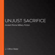 Unjust Sacrifice: Ancient Rome Military Fiction