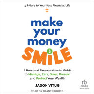 Make Your Money Smile: A Personal Finance How-to-Guide to Manage, Earn, Grow, Borrow, and Protect Your Wealth