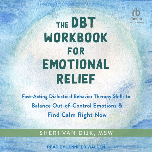 The DBT Workbook for Emotional Relief: Fast-Acting Dialectical Behavior Therapy Skills to Balance Out-of-Control Emotions and Find Calm Right Now