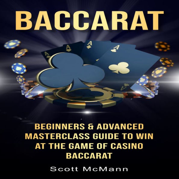 Baccarat: Beginners & Advanced Masterclass Guide to Win at the Game of Casino Baccarat