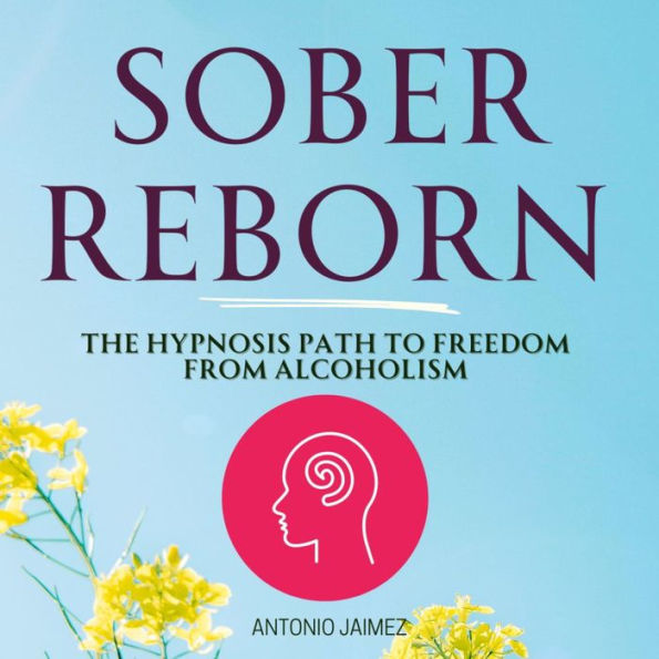 Sober Reborn: The Hypnosis Path to Freedom from Alcoholism