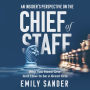 An Insider's Perspective on the Chief of Staff: Why You Need One and How to Be a Great One