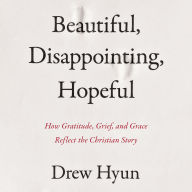 Beautiful, Disappointing, Hopeful: How Gratitude, Grief, and Grace Reflect the Christian Story