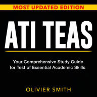 ATI TEAS: Conquer the ATI TEAS Test: A Thorough Guide with Over 200 Sample Questions to Boost Your Nursing School Application The Latest Comprehensive Breakdown for the Essential Academic Skills Exam.