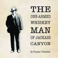 The One Armed Whiskey Man of Jackass Canyon: The Unbelievably True Life and Times of Bay Area Pioneer Thomas D Carneal III (Abridged)